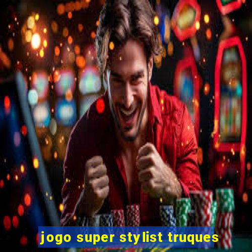 jogo super stylist truques